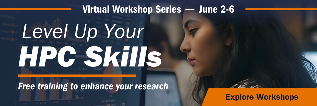 Virtual Workshop Series June 2-6. Level up your HPC skills. Free training to enhance your research. Explore workshops.